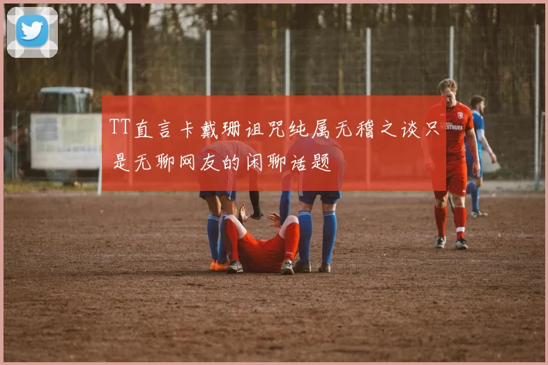 TT直言卡戴珊诅咒纯属无稽之谈只是无聊网友的闲聊话题